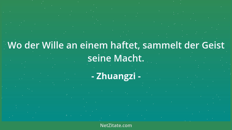 Zhuangzi - Vergleicht man die Erde mit der Welt, ist sie nicht wie ein Ameisenhaufen in einer großen Ebene? Und vergleicht...