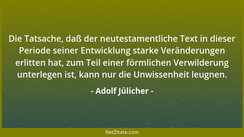 Adolf Jülicher - Die Tatsache, daß der neutestamentliche Text in dieser Periode seiner Entwicklung starke Veränderungen erl...