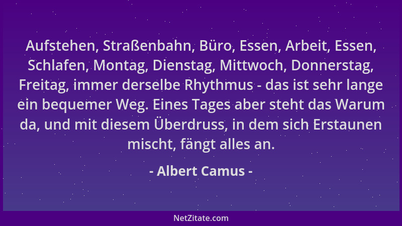 Albert Camus - Aufstehen, Straßenbahn, Büro, Essen, Arbeit, Essen, Schlafen, Montag, Dienstag, Mittwoch, Donnerstag, Freita...