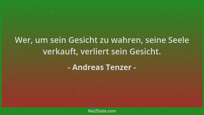Andreas Tenzer - Wer, um sein Gesicht zu wahren, seine Seele verkauft, verliert sein Gesicht....