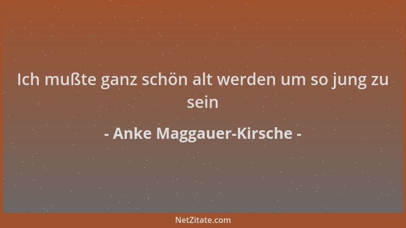 Anke Maggauer-Kirsche - Ich mußte ganz schön alt werden um so jung zu sein...