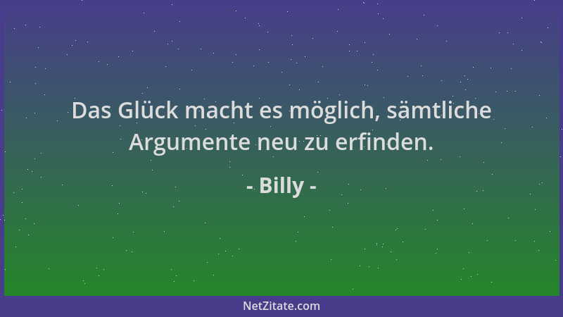 Billy - Das Glück macht es möglich, sämtliche Argumente neu zu erfinden....
