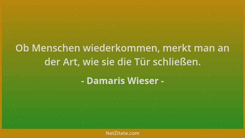 Damaris Wieser - Ob Menschen wiederkommen, merkt man an der Art, wie sie die Tür schließen....