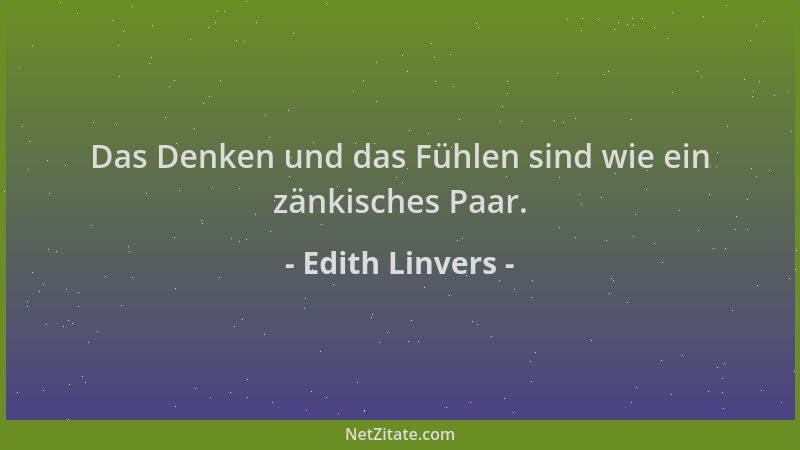Edith Linvers - Das Denken und das Fühlen sind wie ein zänkisches Paar....