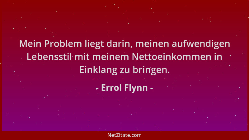 Errol Flynn - Mein Problem liegt darin, meinen aufwendigen Lebensstil mit meinem Nettoeinkommen in Einklang zu bringen....