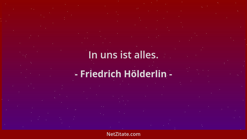 Friedrich Hölderlin - In uns ist alles....