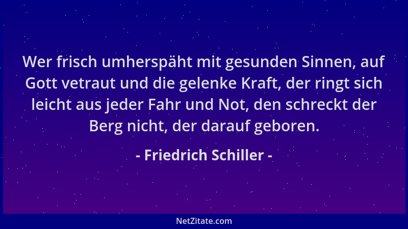 Friedrich Schiller - Wer frisch umherspäht mit gesunden Sinnen, auf Gott vetraut und die gelenke Kraft, der ringt sich leic...