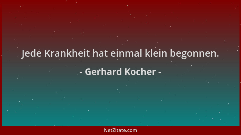Gerhard Kocher - Jede Krankheit hat einmal klein begonnen....
