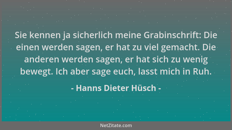 Hanns Dieter Hüsch - Sie kennen ja sicherlich meine Grabinschrift: Die einen werden sagen, er hat zu viel gemacht. Die ande...