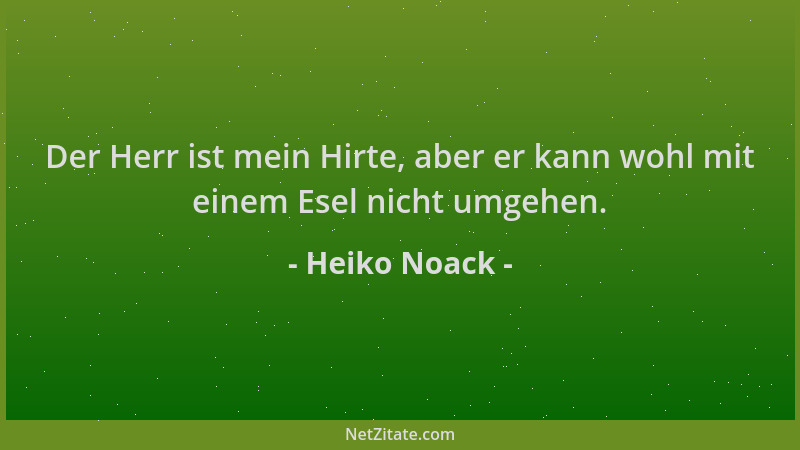 Heiko Noack - Der Herr ist mein Hirte, aber er kann wohl mit einem Esel nicht umgehen....