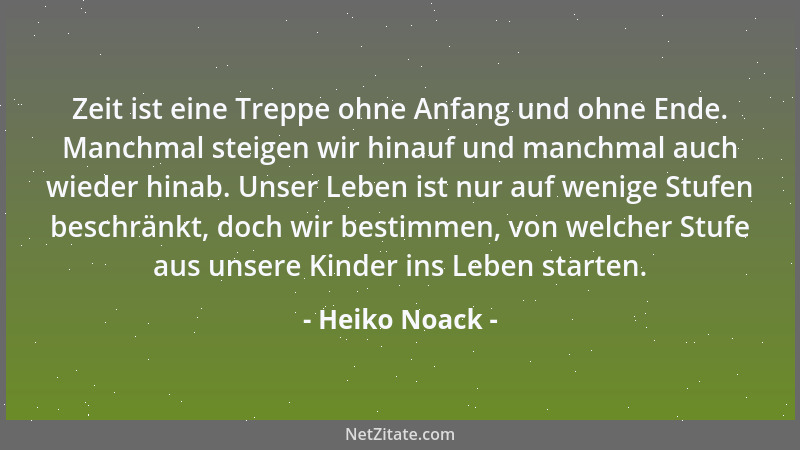 Heiko Noack - Zeit ist eine Treppe ohne Anfang und ohne Ende. Manchmal steigen wir hinauf und manchmal auch wieder hinab. U...