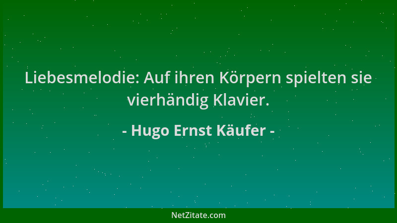 Hugo Ernst Käufer - Liebesmelodie: Auf ihren Körpern spielten sie vierhändig Klavier....
