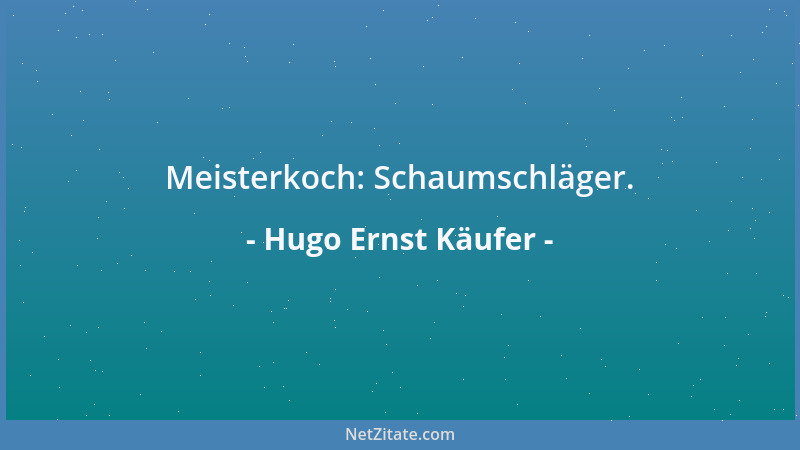 Hugo Ernst Käufer - Meisterkoch: Schaumschläger....