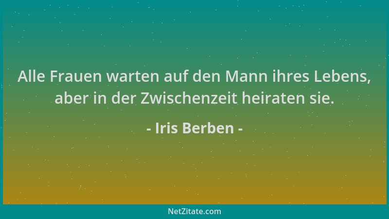 Iris Berben - Alle Frauen warten auf den Mann ihres Lebens, aber in der Zwischenzeit heiraten sie....