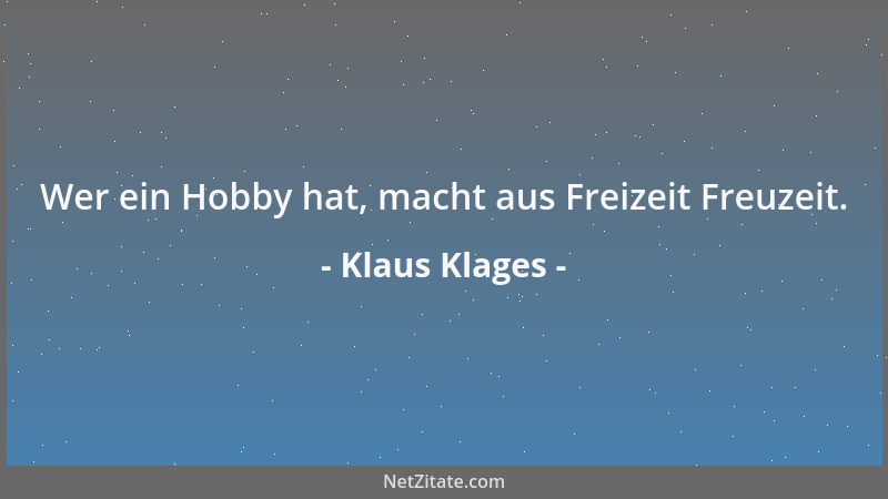 Klaus Klages - Wer ein Hobby hat, macht aus Freizeit Freuzeit....