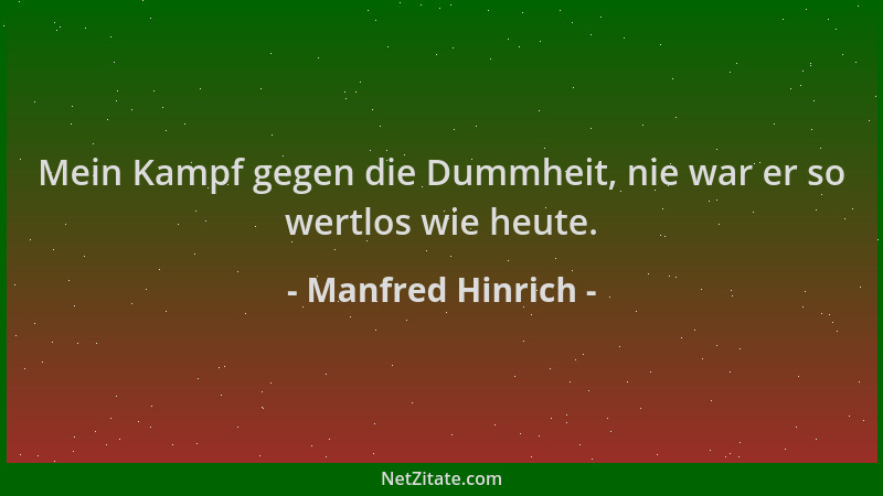 Manfred Hinrich - Mein Kampf gegen die Dummheit, nie war er so wertlos wie heute....