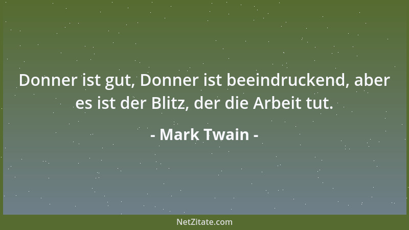 Mark Twain - Donner ist gut, Donner ist beeindruckend, aber es ist der Blitz, der die Arbeit tut....