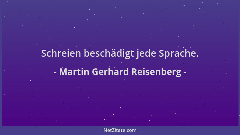 Martin Gerhard Reisenberg - Schreien beschädigt jede Sprache....