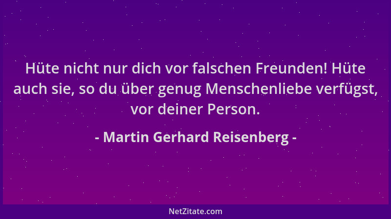 Martin Gerhard Reisenberg - Hüte nicht nur dich vor falschen Freunden! Hüte auch sie, so du über genug Menschenliebe verfüg...