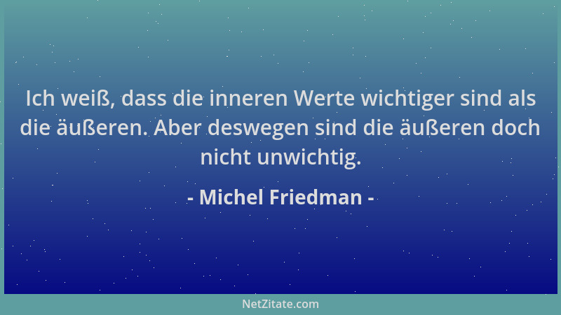 Michel Friedman - Ich weiß, dass die inneren Werte wichtiger sind als die äußeren. Aber deswegen sind die äußeren doch nich...