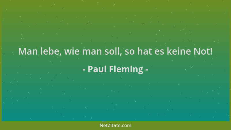 Paul Fleming - Man lebe, wie man soll, so hat es keine Not!...