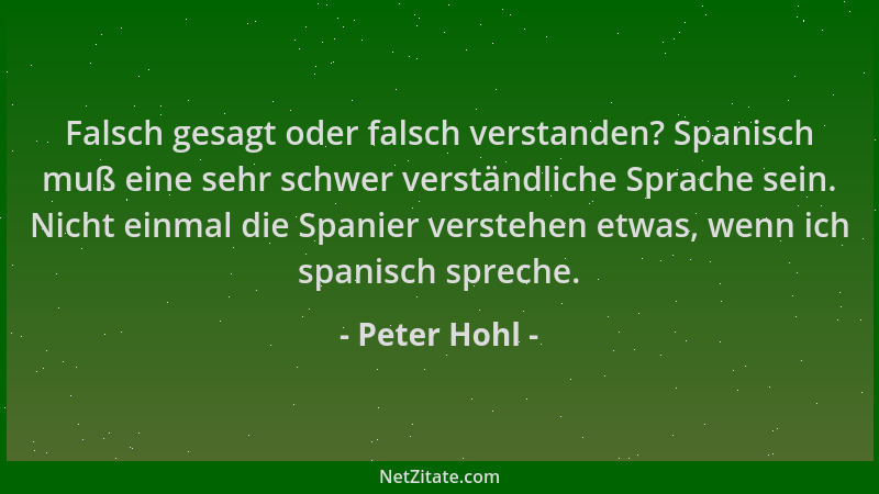 Peter Hohl - Falsch gesagt oder falsch verstanden? Spanisch muß eine sehr schwer verständliche Sprache sein. Nicht einmal d...