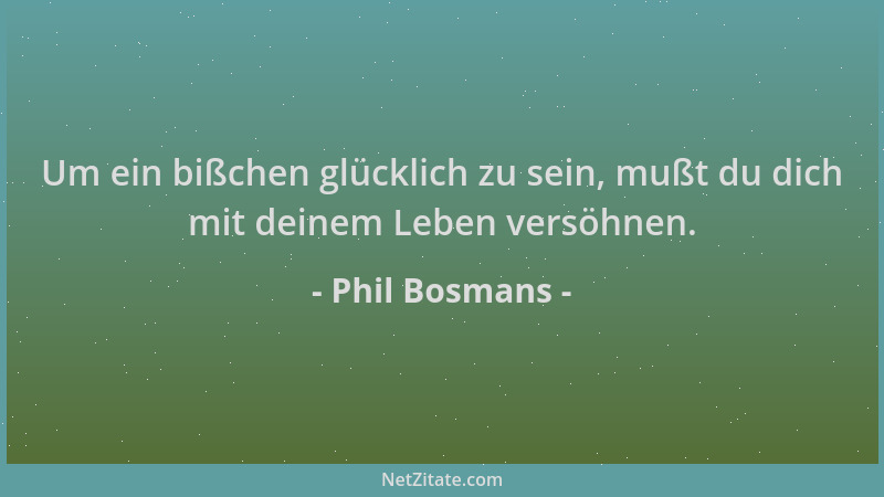Phil Bosmans - Um ein bißchen glücklich zu sein, mußt du dich mit deinem Leben versöhnen....
