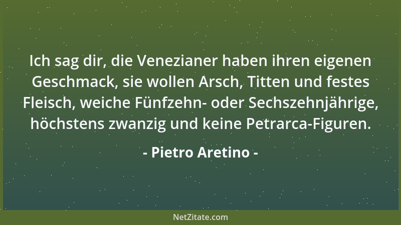 Pietro Aretino - Ich sag dir, die Venezianer haben ihren eigenen Geschmack, sie wollen Arsch, Titten und festes Fleisch, we...