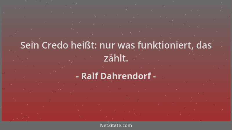 Ralf Dahrendorf - Sein Credo heißt: nur was funktioniert, das zählt....