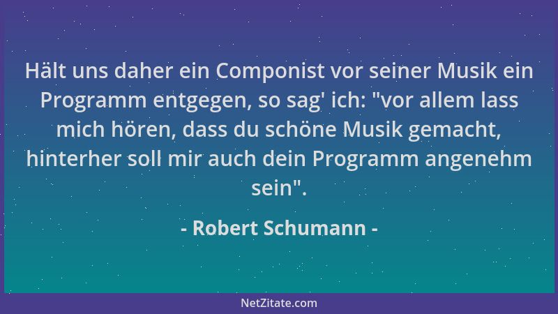 Robert Schumann - Hält uns daher ein Componist vor seiner Musik ein Programm entgegen, so sag ' ich:  "vor allem lass mich hö...