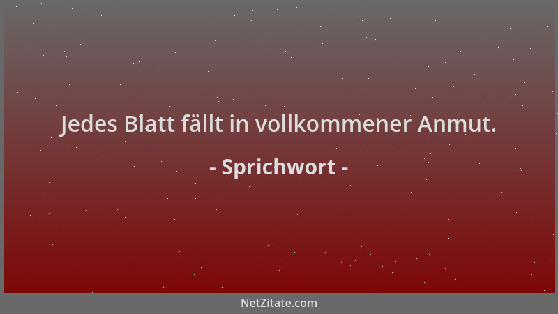Sprichwort - Jedes Blatt fällt in vollkommener Anmut....