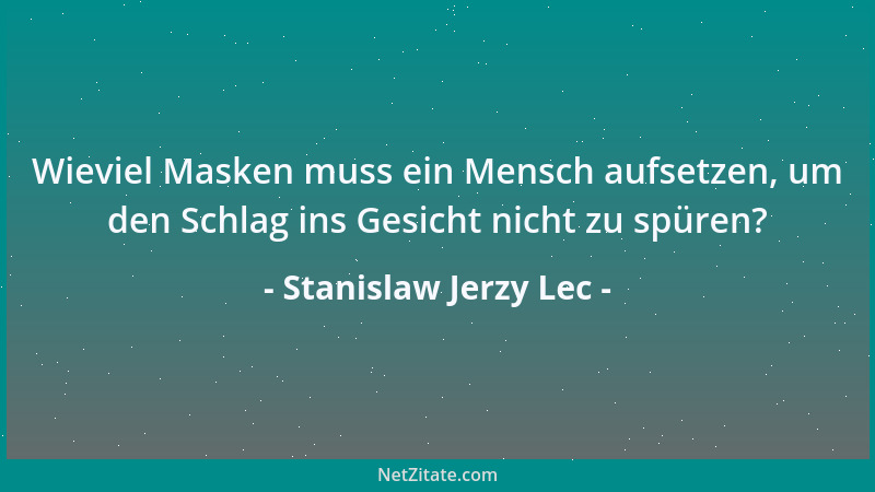 Stanislaw Jerzy Lec - Wieviel Masken muss ein Mensch aufsetzen, um den Schlag ins Gesicht nicht zu spüren?...
