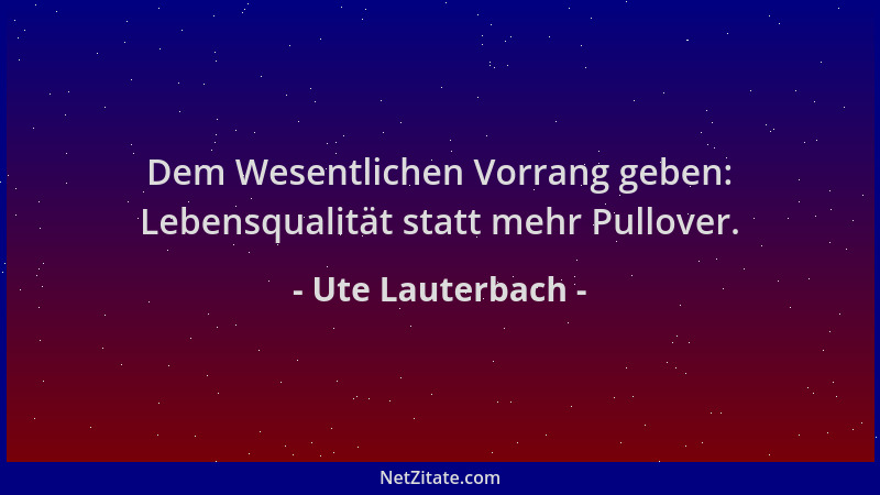Ute Lauterbach - Dem Wesentlichen Vorrang geben: Lebensqualität statt mehr Pullover....