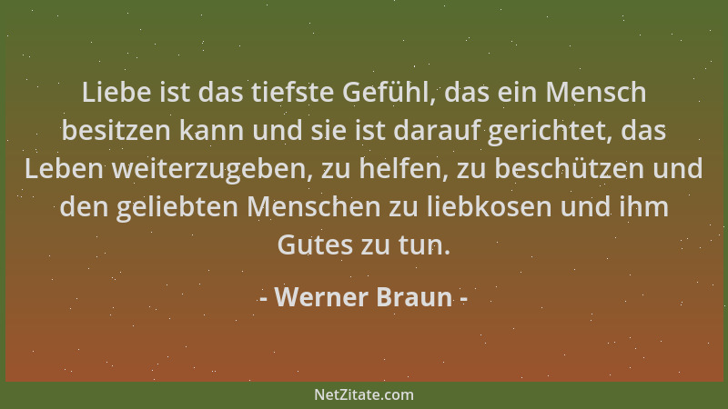 Werner Braun - Liebe ist das tiefste Gefühl, das ein Mensch besitzen kann und sie ist darauf gerichtet, das Leben weiterzug...