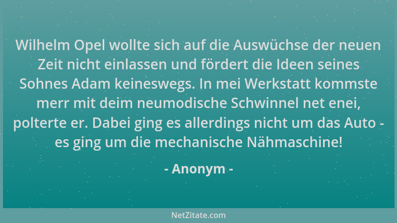 Anonym - Wilhelm Opel wollte sich auf die Auswüchse der neuen Zeit nicht einlassen und fördert die Ideen seines Sohnes Adam...