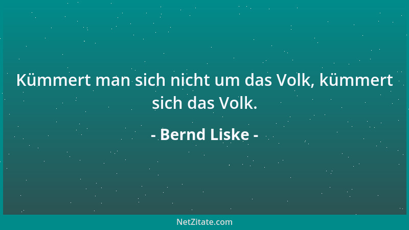 Bernd Liske - Kümmert man sich nicht um das Volk, kümmert sich das Volk....