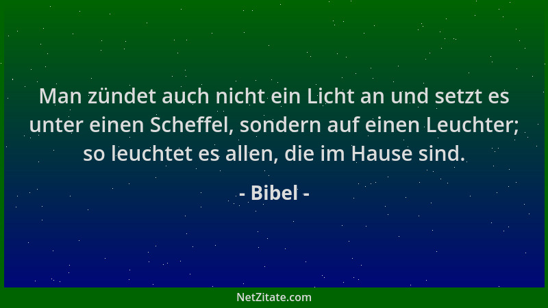 Bibel - Man zündet auch nicht ein Licht an und setzt es unter einen Scheffel, sondern auf einen Leuchter; so leuchtet es al...