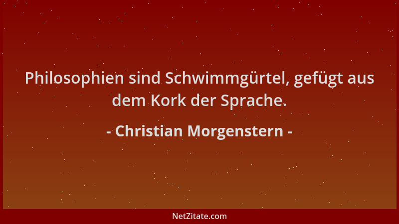 Christian Morgenstern - Philosophien sind Schwimmgürtel, gefügt aus dem Kork der Sprache....