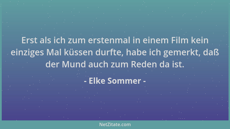 Elke Sommer - Erst als ich zum erstenmal in einem Film kein einziges Mal küssen durfte, habe ich gemerkt, daß der Mund auch...