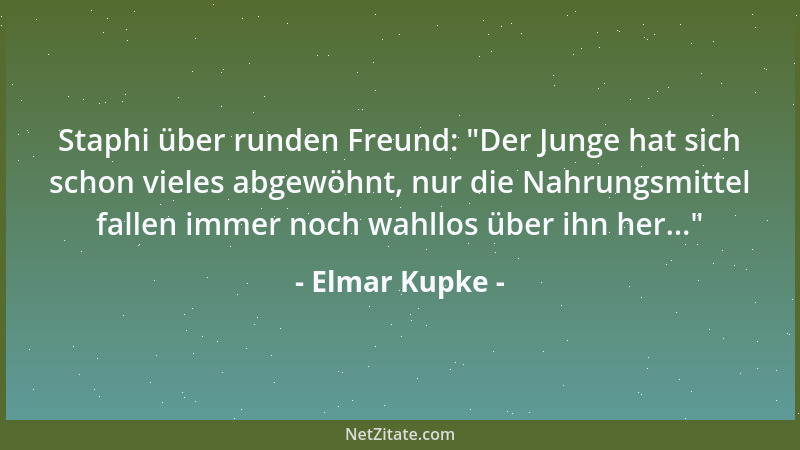 Elmar Kupke - Staphi über runden Freund:  "Der Junge hat sich schon vieles abgewöhnt, nur die Nahrungsmittel fallen immer no...