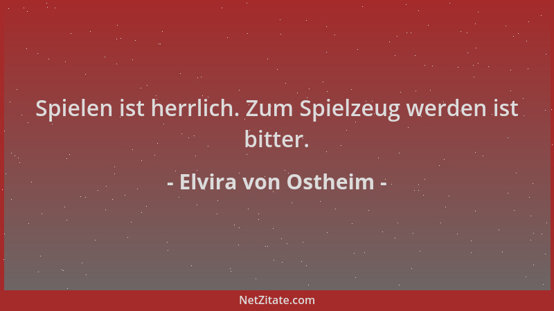 Elvira von Ostheim - Spielen ist herrlich. Zum Spielzeug werden ist bitter....