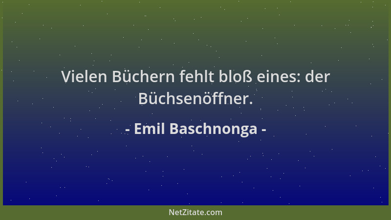 Emil Baschnonga - Vielen Büchern fehlt bloß eines: der Büchsenöffner....