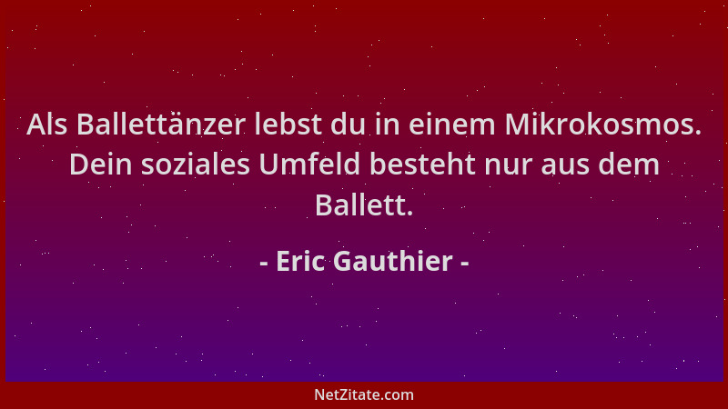 Eric Gauthier - Als Ballettänzer lebst du in einem Mikrokosmos. Dein soziales Umfeld besteht nur aus dem Ballett....
