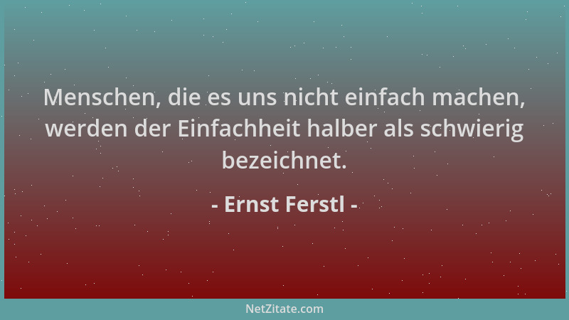 Ernst Ferstl - Menschen, die es uns nicht einfach machen, werden der Einfachheit halber als schwierig bezeichnet....