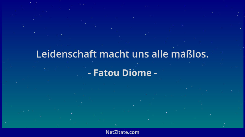 Fatou Diome - Leidenschaft macht uns alle maßlos....