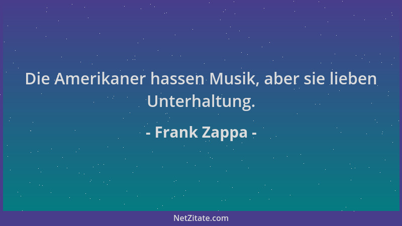 Frank Zappa - Die Amerikaner hassen Musik, aber sie lieben Unterhaltung....