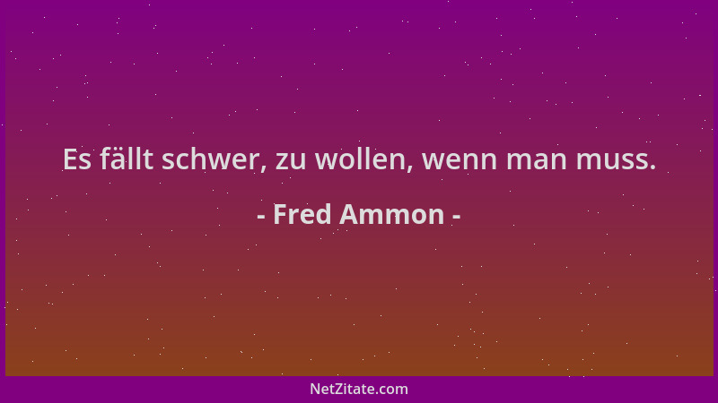 Fred Ammon - Es fällt schwer, zu wollen, wenn man muss....