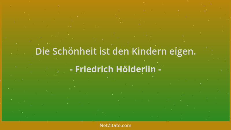 Friedrich Hölderlin - Die Schönheit ist den Kindern eigen....