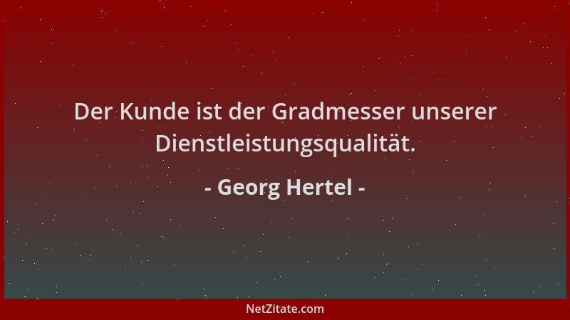 Georg Hertel - Der Kunde ist der Gradmesser unserer Dienstleistungsqualität....