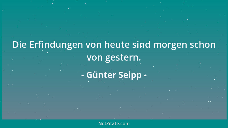 Günter Seipp - Die Erfindungen von heute sind morgen schon von gestern....